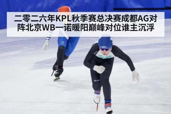 二零二六年KPL秋季赛总决赛成都AG对阵北京WB一诺暖阳巅峰对位谁主沉浮